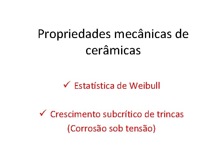 Propriedades mecânicas de cerâmicas ü Estatística de Weibull ü Crescimento subcrítico de trincas (Corrosão
