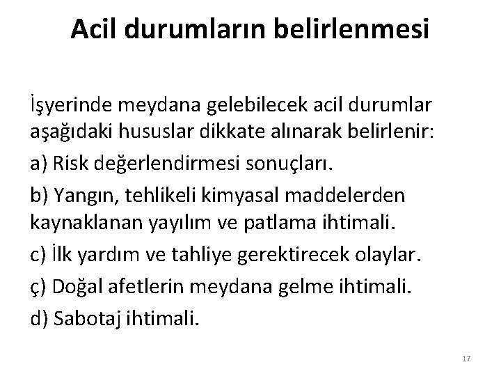 Acil durumların belirlenmesi İşyerinde meydana gelebilecek acil durumlar aşağıdaki hususlar dikkate alınarak belirlenir: a)