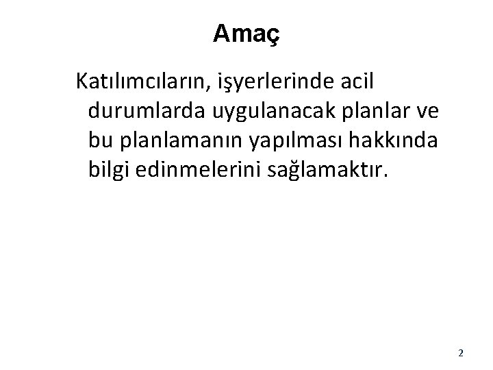 Amaç Katılımcıların, işyerlerinde acil durumlarda uygulanacak planlar ve bu planlamanın yapılması hakkında bilgi edinmelerini