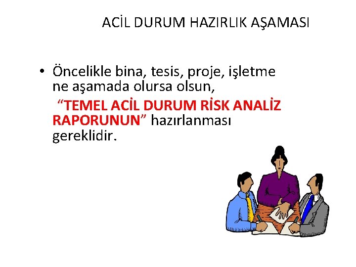 ACİL DURUM HAZIRLIK AŞAMASI • Öncelikle bina, tesis, proje, işletme ne aşamada olursa olsun,