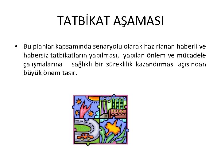 TATBİKAT AŞAMASI • Bu planlar kapsamında senaryolu olarak hazırlanan haberli ve habersiz tatbikatların yapılması,