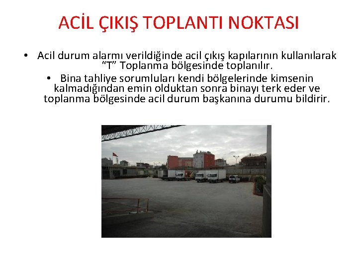 ACİL ÇIKIŞ TOPLANTI NOKTASI • Acil durum alarmı verildiğinde acil çıkış kapılarının kullanılarak “T”