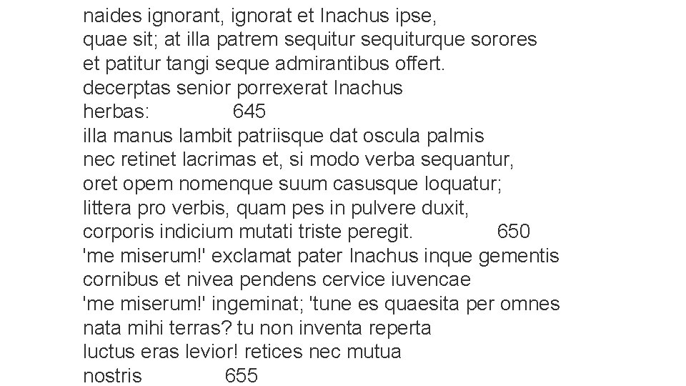 naides ignorant, ignorat et Inachus ipse, quae sit; at illa patrem sequiturque sorores et