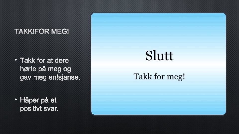 TAKK FOR MEG! • TAKK FOR AT DERE HØRTE PÅ MEG OG GAV MEG