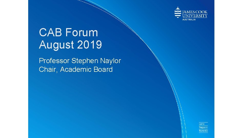 CAB Forum August 2019 Professor Stephen Naylor Chair, Academic Board 