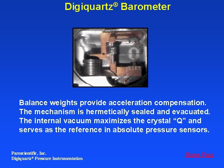 Digiquartz® Barometer Balance weights provide acceleration compensation. The mechanism is hermetically sealed and evacuated.