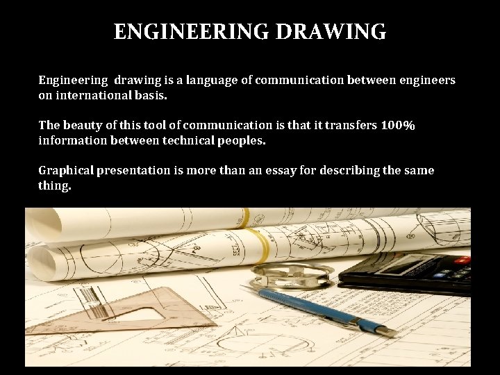 ENGINEERING DRAWING Engineering drawing is a language of communication between engineers on international basis.