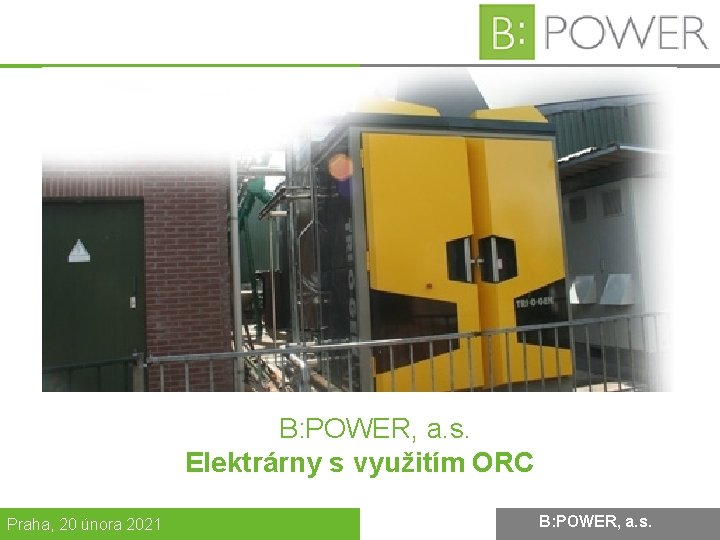 B: POWER, a. s. Elektrárny s využitím ORC Praha, 20 února 2021 B: POWER,