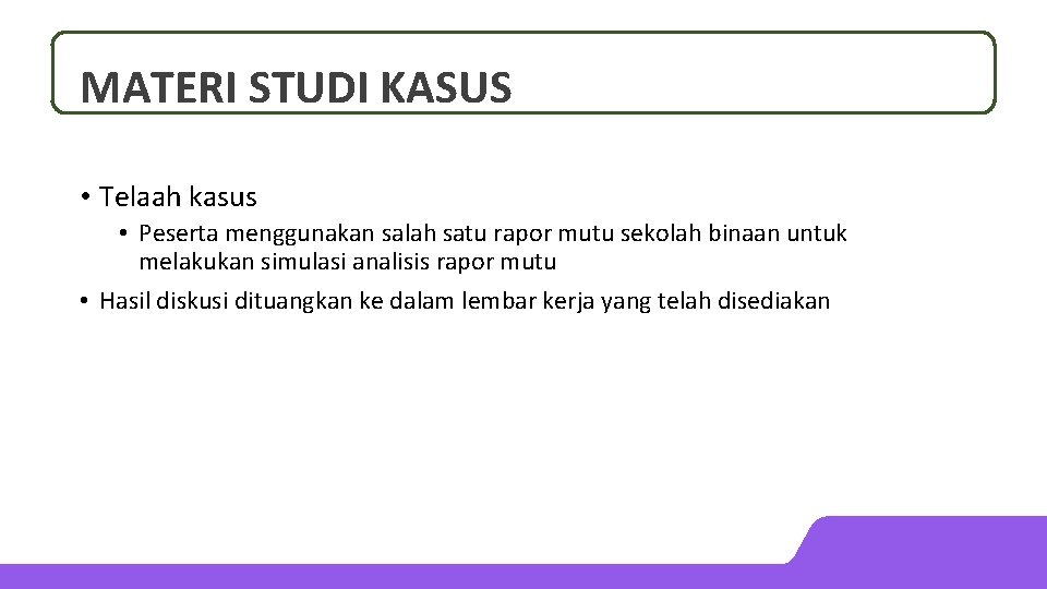 MATERI STUDI KASUS • Telaah kasus • Peserta menggunakan salah satu rapor mutu sekolah