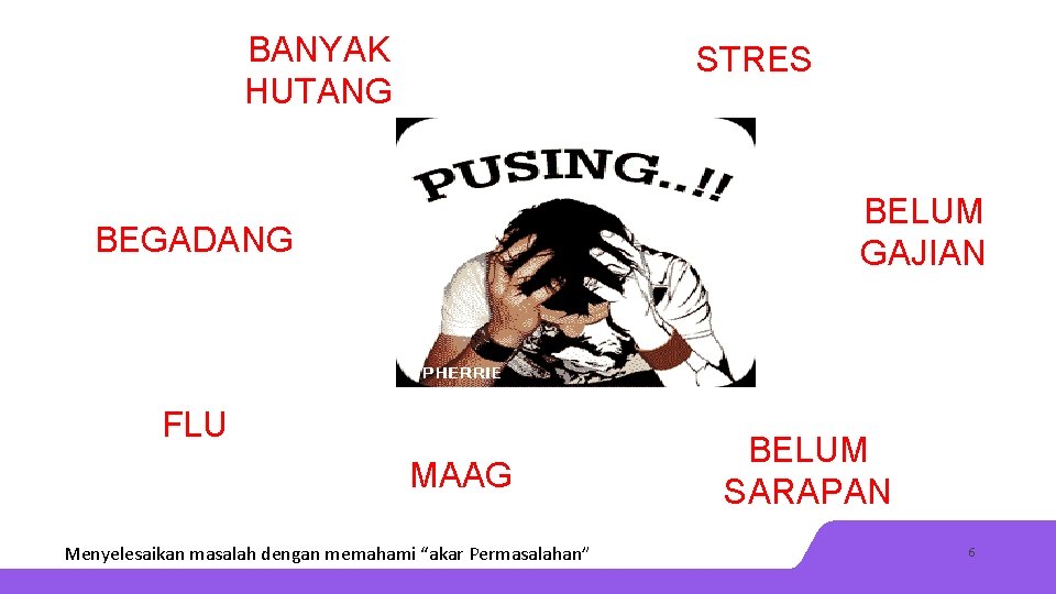 BANYAK HUTANG STRES BELUM GAJIAN BEGADANG FLU MAAG Menyelesaikan masalah dengan memahami “akar Permasalahan”