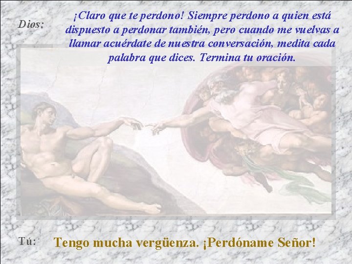 Dios: Tú: ¡Claro que te perdono! Siempre perdono a quien está dispuesto a perdonar