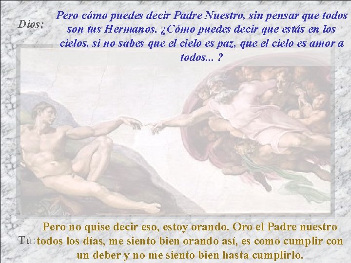 Dios: Pero cómo puedes decir Padre Nuestro, sin pensar que todos son tus Hermanos.