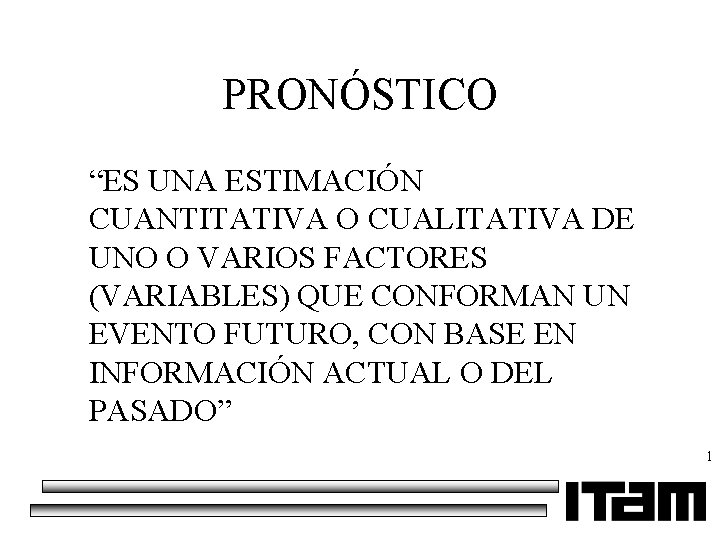 PRONÓSTICO “ES UNA ESTIMACIÓN CUANTITATIVA O CUALITATIVA DE UNO O VARIOS FACTORES (VARIABLES) QUE