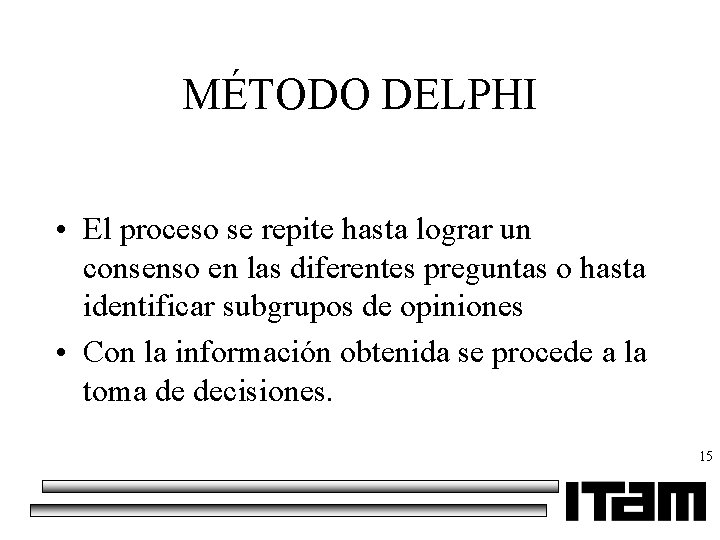 MÉTODO DELPHI • El proceso se repite hasta lograr un consenso en las diferentes