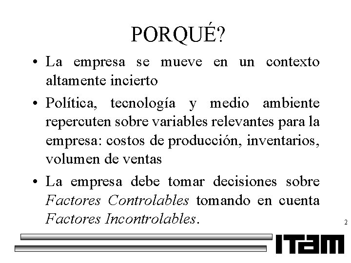 PORQUÉ? • La empresa se mueve en un contexto altamente incierto • Política, tecnología