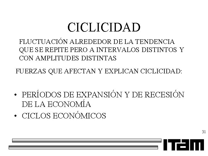 CICLICIDAD FLUCTUACIÓN ALREDEDOR DE LA TENDENCIA QUE SE REPITE PERO A INTERVALOS DISTINTOS Y