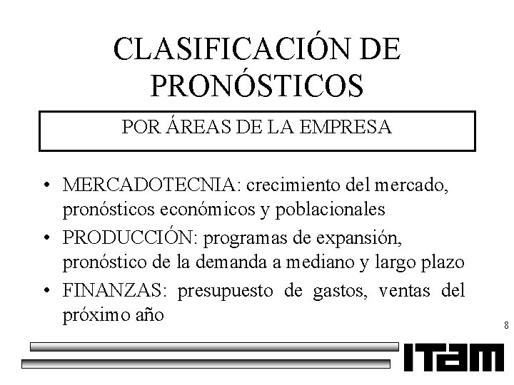 CLASIFICACIÓN DE PRONÓSTICOS POR ÁREAS DE LA EMPRESA • MERCADOTECNIA: crecimiento del mercado, pronósticos