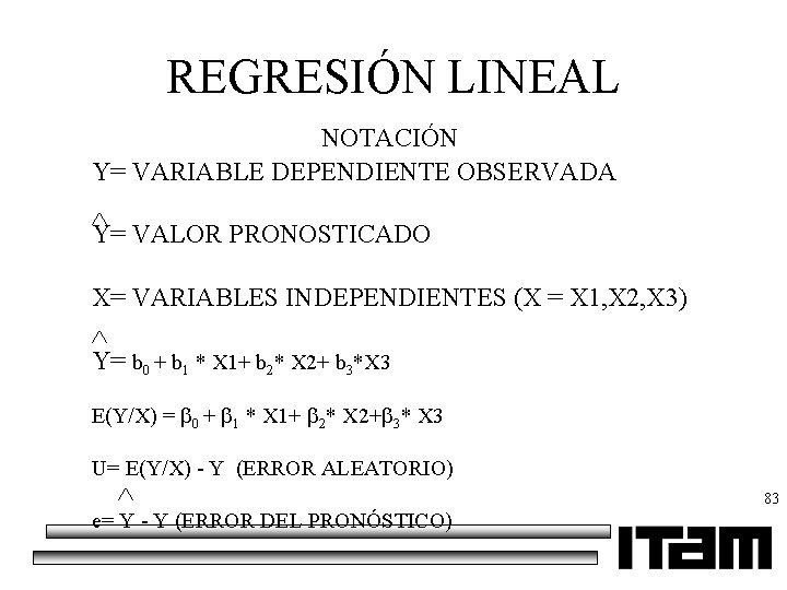 REGRESIÓN LINEAL NOTACIÓN Y= VARIABLE DEPENDIENTE OBSERVADA Y= VALOR PRONOSTICADO X= VARIABLES INDEPENDIENTES (X