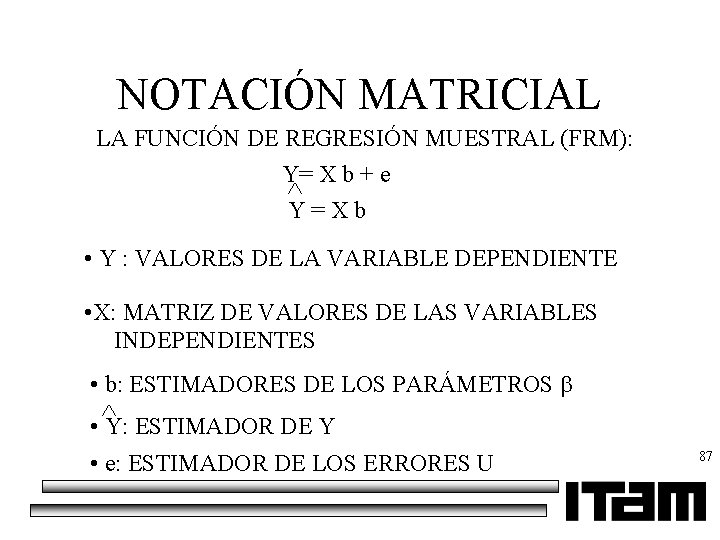 NOTACIÓN MATRICIAL LA FUNCIÓN DE REGRESIÓN MUESTRAL (FRM): Y= X b + e Y=Xb