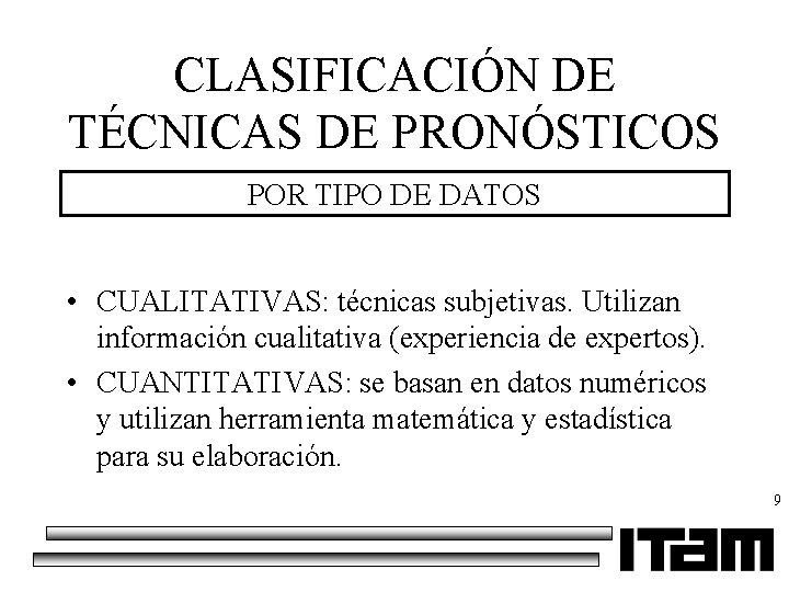 CLASIFICACIÓN DE TÉCNICAS DE PRONÓSTICOS POR TIPO DE DATOS • CUALITATIVAS: técnicas subjetivas. Utilizan