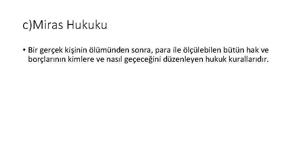 c)Miras Hukuku • Bir gerçek kişinin ölümünden sonra, para ile ölçülebilen bütün hak ve