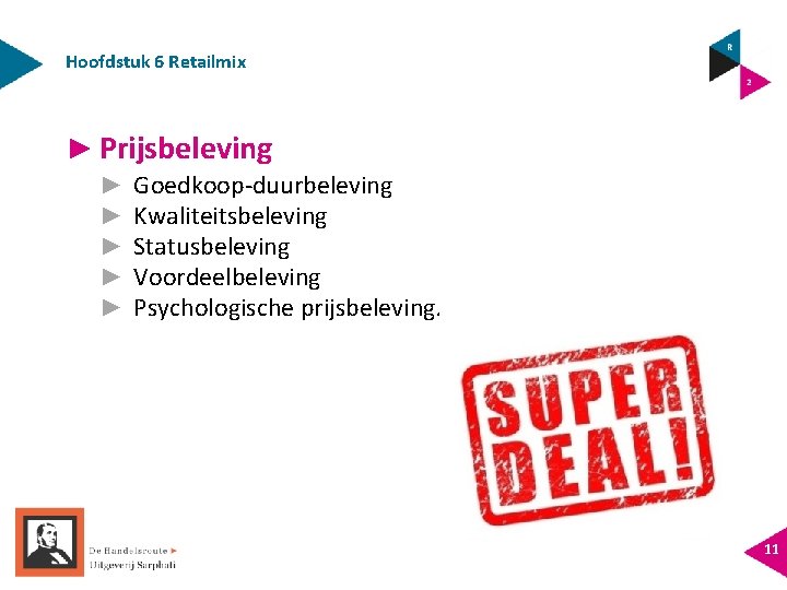 Hoofdstuk 6 Retailmix ► Prijsbeleving ► ► ► Goedkoop-duurbeleving Kwaliteitsbeleving Statusbeleving Voordeelbeleving Psychologische prijsbeleving.