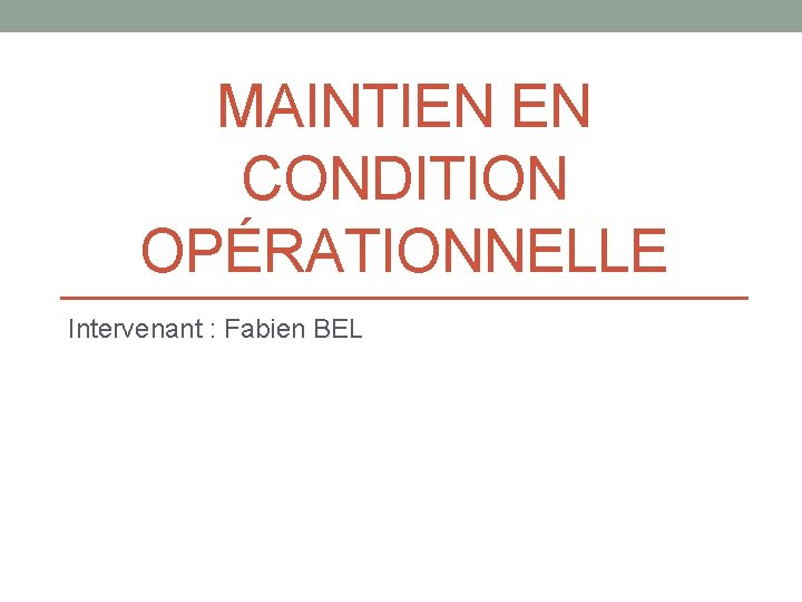 MAINTIEN EN CONDITION OPÉRATIONNELLE Intervenant : Fabien BEL 