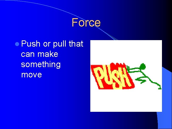 Force l Push or pull that can make something move 