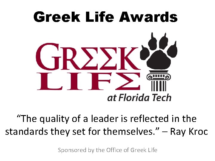 Greek Life Awards “The quality of a leader is reflected in the standards they