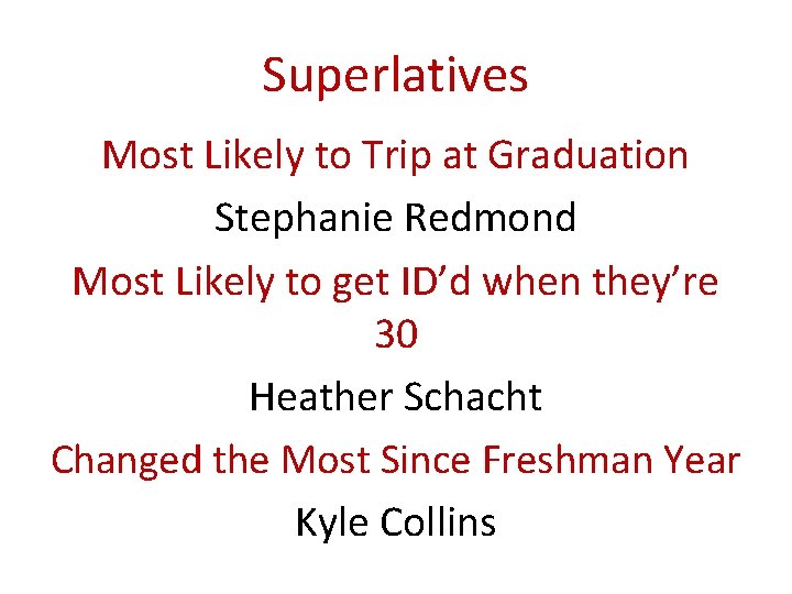 Superlatives Most Likely to Trip at Graduation Stephanie Redmond Most Likely to get ID’d