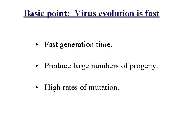 Basic point: Virus evolution is fast • Fast generation time. • Produce large numbers