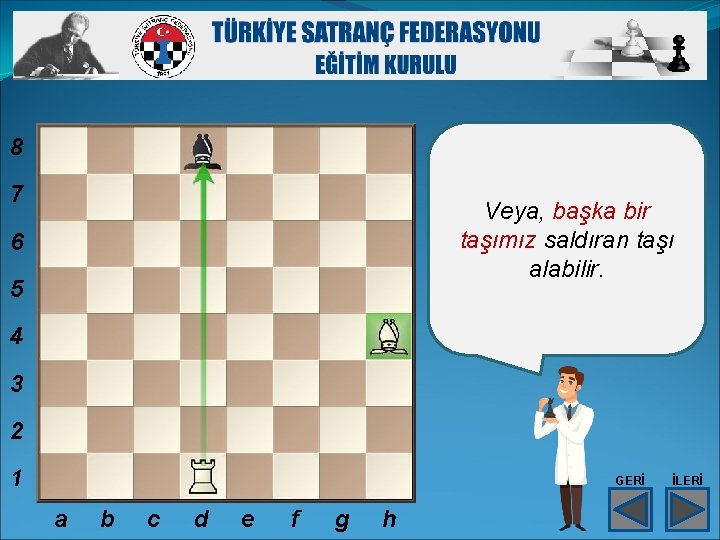 8 7 Veya, başka bir taşımız saldıran taşı alabilir. 6 5 4 3 2