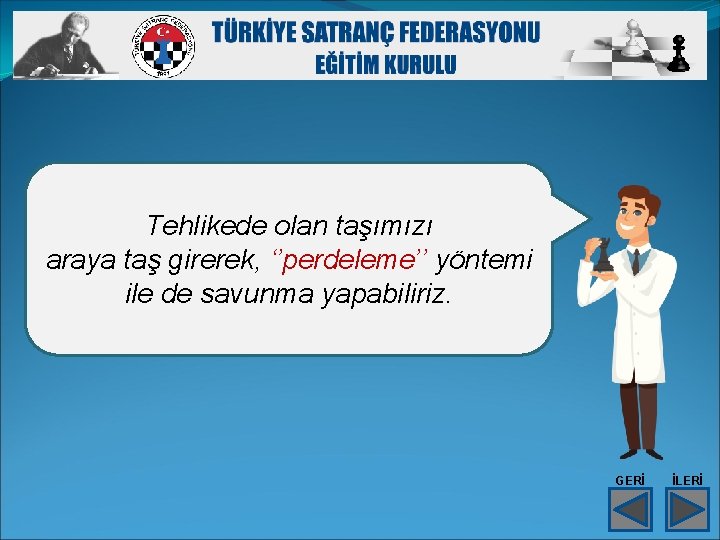 Tehlikede olan taşımızı araya taş girerek, ‘’perdeleme’’ yöntemi ile de savunma yapabiliriz. GERİ İLERİ