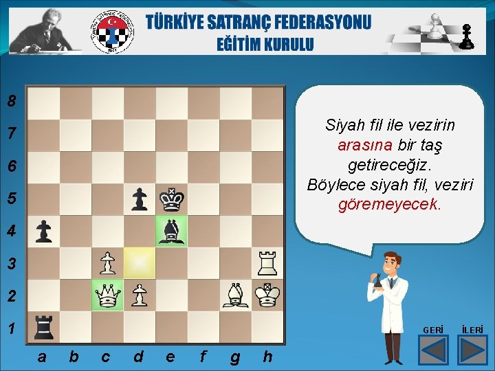 8 Siyah fil ile vezirin arasına bir taş getireceğiz. Böylece siyah fil, veziri göremeyecek.