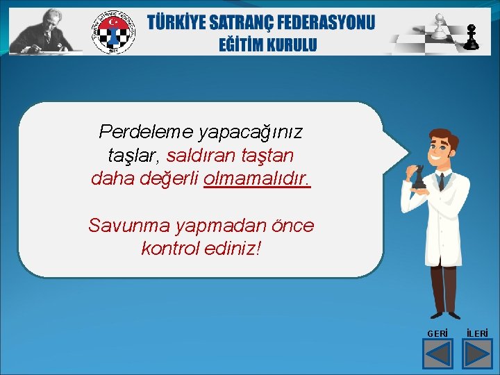 Perdeleme yapacağınız taşlar, saldıran taştan daha değerli olmamalıdır. Savunma yapmadan önce kontrol ediniz! GERİ
