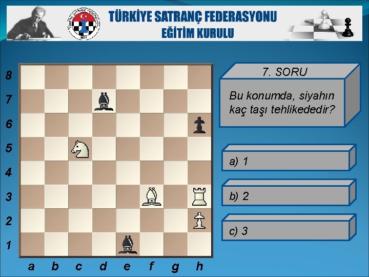 8 7. SORU 7 Bu konumda, siyahın kaç taşı tehlikededir? 6 5 a) 1