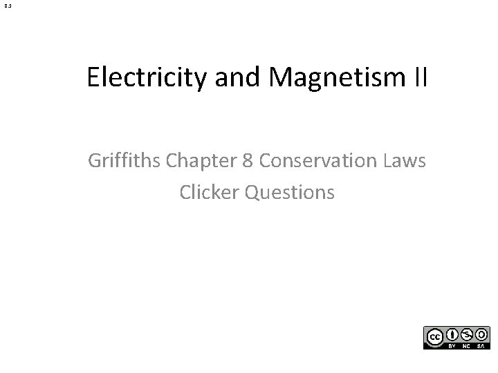 8. 1 Electricity and Magnetism II Griffiths Chapter 8 Conservation Laws Clicker Questions 