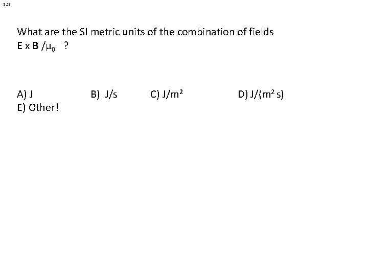 8. 15 What are the SI metric units of the combination of fields E