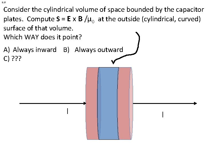 8. 17 Consider the cylindrical volume of space bounded by the capacitor plates. Compute