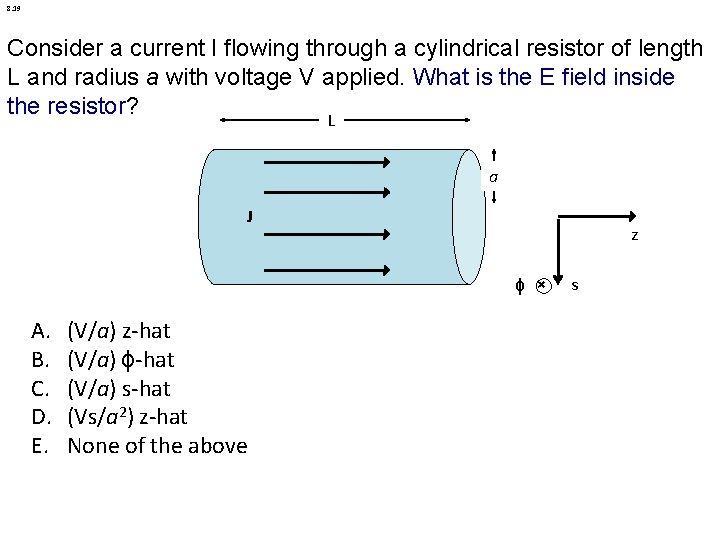 8. 19 Consider a current I flowing through a cylindrical resistor of length L