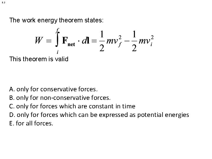 8. 2 The work energy theorem states: This theorem is valid A. only for