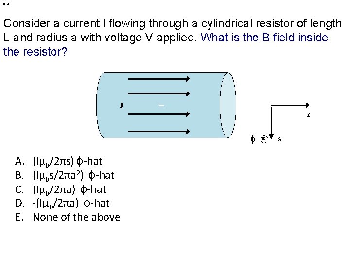 8. 20 Consider a current I flowing through a cylindrical resistor of length L