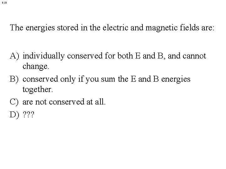8. 22 The energies stored in the electric and magnetic fields are: A) individually