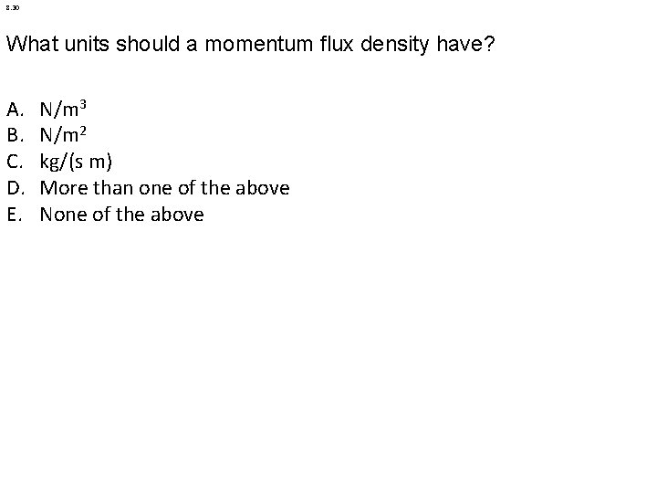 8. 30 What units should a momentum flux density have? A. B. C. D.