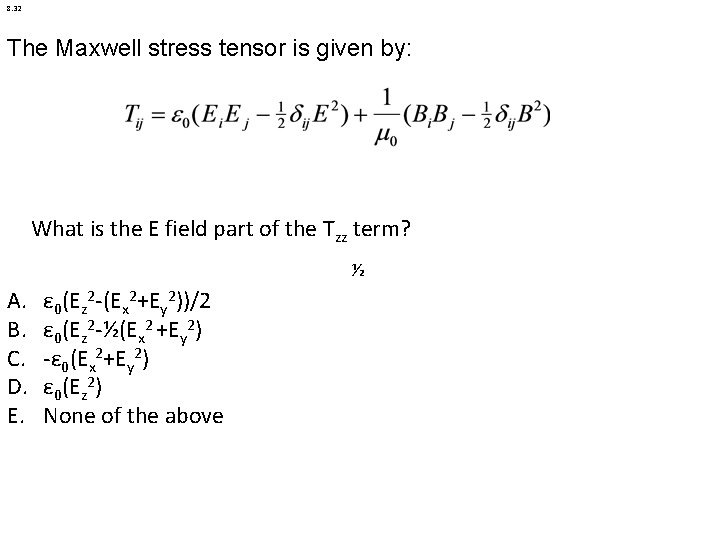 8. 32 The Maxwell stress tensor is given by: What is the E field