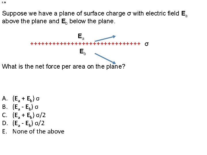 8. 35 Suppose we have a plane of surface charge σ with electric field
