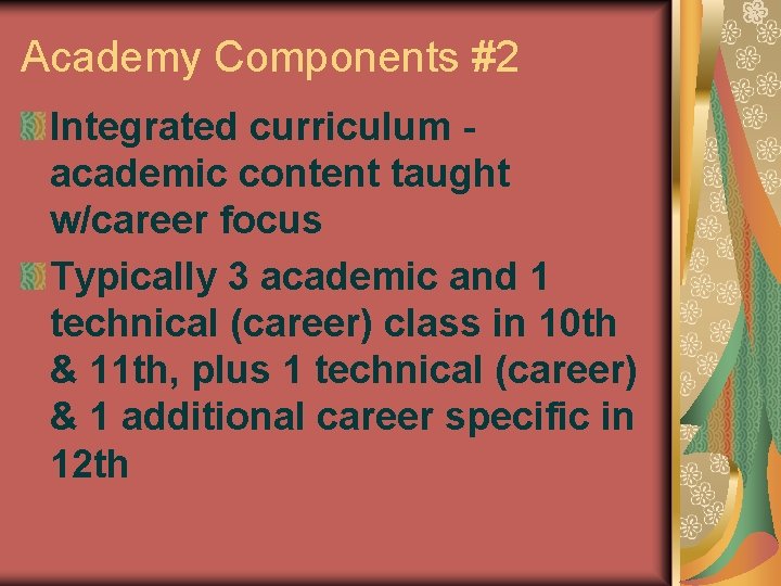 Academy Components #2 Integrated curriculum academic content taught w/career focus Typically 3 academic and