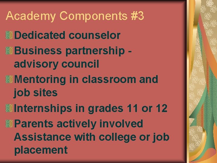 Academy Components #3 Dedicated counselor Business partnership advisory council Mentoring in classroom and job
