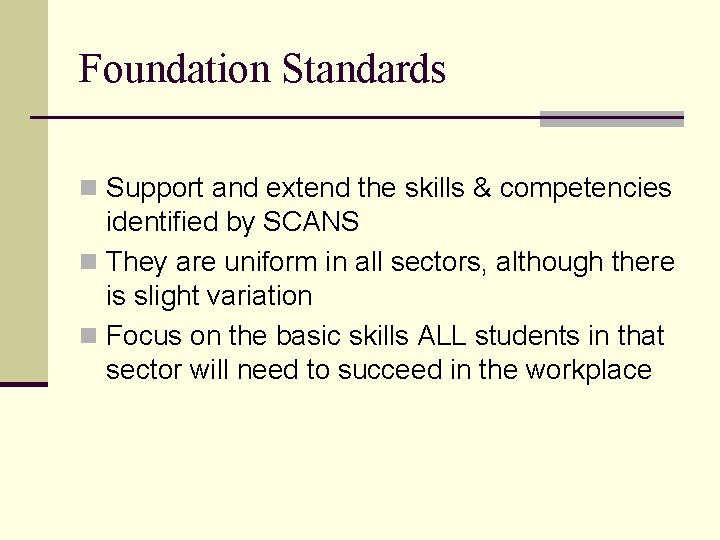 Foundation Standards n Support and extend the skills & competencies identified by SCANS n