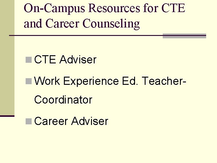On-Campus Resources for CTE and Career Counseling n CTE Adviser n Work Experience Ed.